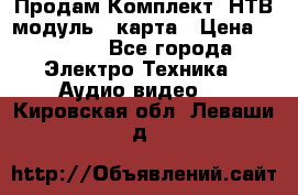 Продам Комплект “НТВ-модуль“  карта › Цена ­ 4 720 - Все города Электро-Техника » Аудио-видео   . Кировская обл.,Леваши д.